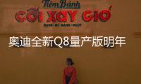 奧迪全新Q8量產(chǎn)版明年上市 競爭奔馳GLE
