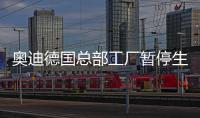 奧迪德國總部工廠暫停生產(chǎn) A4/A5受影響