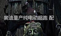 奧迪量產純電動超跑 配自動駕駛/破百僅2秒