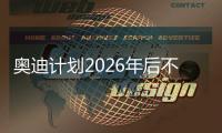 奧迪計劃2026年后不再生產汽油車和柴油車