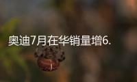 奧迪7月在華銷量增6.1% e
