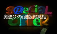 奧迪Q3轎跑版將亮相 推插混版/競爭奔馳GLA