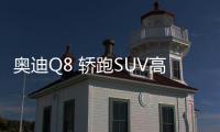 奧迪Q8 轎跑SUV高性能版 搭保時捷引擎