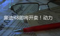 奧迪R8即將開賣！動力大幅提升 PK保時捷911