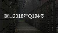 奧迪2018年Q1財報公布 中國市場增幅41.9%