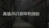 奧迪2021財年利潤創新高 2022目標超180萬輛