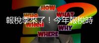 報稅季來了！今年報稅時間？首次開放「手機報稅」有哪些注意事項？