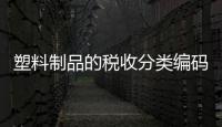 塑料制品的稅收分類編碼是什么（塑料制品稅收分類編碼）