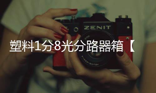 塑料1分8光分路器箱【室外分光箱尺寸】