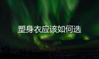塑身衣應該如何選