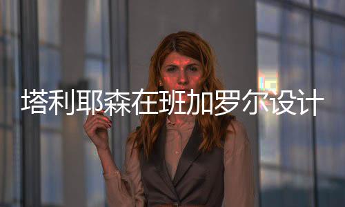 塔利耶森在班加羅爾設計自己的辦公室（組圖）