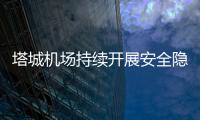 塔城機場持續(xù)開展安全隱患大排查工作