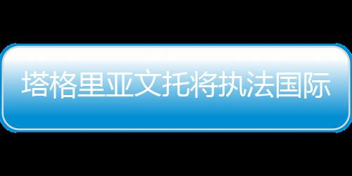塔格里亞文托將執法國際米蘭對佛羅倫薩之戰