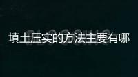 填土壓實的方法主要有哪三種？填土壓實的影響因素有哪些？
