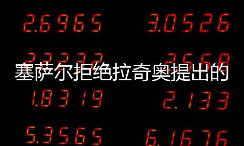 塞薩爾拒絕拉奇奧提出的“可笑”合同