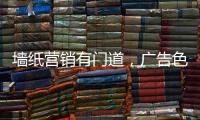 墻紙營銷有門道，廣告色彩需淡化
