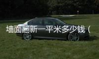 墻面翻新一平米多少錢（墻面翻新價格）