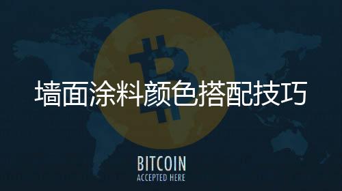 墻面涂料顏色搭配技巧