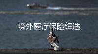 境外醫療保險細選