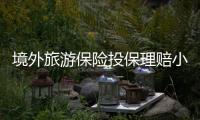 境外旅游保險投保理賠小提示