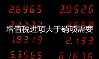增值稅進項大于銷項需要結轉嗎（進項大于銷項怎么結轉增值稅）