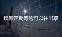 增額定期壽險可以往出取嗎