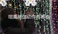 增高瑜伽動作有哪些