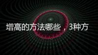 增高的方法哪些，3種方法讓你長得更高