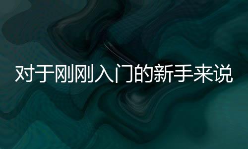 對于剛剛入門的新手來說