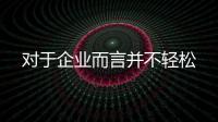 對于企業(yè)而言并不輕松