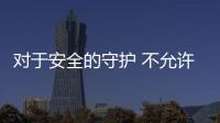 對(duì)于安全的守護(hù) 不允許有任何“萬(wàn)一”