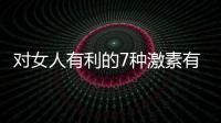 對女人有利的7種激素有哪些 女人一生離不開哪七種激素