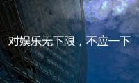 對娛樂無下限，不應一下了之【娛樂新聞】風尚中國網