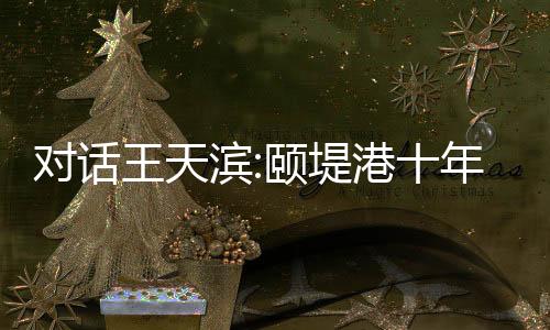 對(duì)話王天濱:頤堤港十年的變與不變