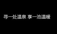 尋一處溫泉 享一池溫暖