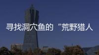 尋找洞穴魚的“荒野獵人”