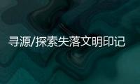 尋源/探索失落文明印記