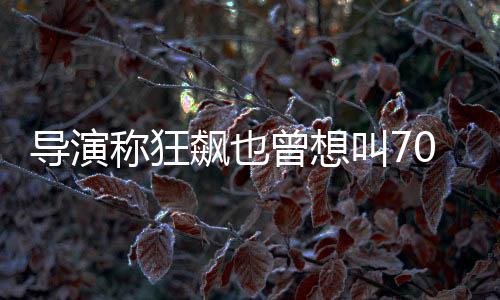 導演稱狂飆也曾想叫70后 掃黑除惡三個時代 講述了70后這代人的成長軌跡！