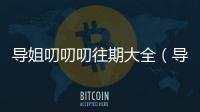 導姐叨叨叨往期大全（導姐叨叨叨怎么不更新）