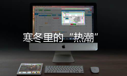 寒冬里的“熱潮”