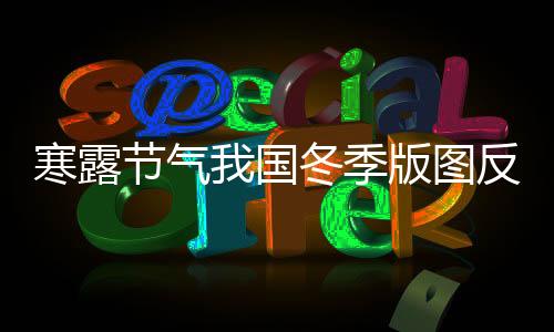 寒露節氣我國冬季版圖反超秋季 這些地方晝夜溫差可超15℃—新聞—科學網