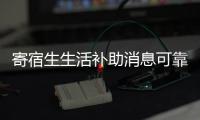 寄宿生生活補助消息可靠嗎?