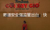 寄遞安全強監管出臺：快遞企業未作收寄驗視標識，最高或罰5千元