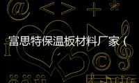 富思特保溫板材料廠家（富思特）