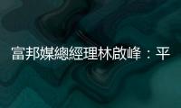 富邦媒總經(jīng)理林啟峰：平臺(tái)會(huì)讓Uber、Airbnb更超乎你想像｜天下雜誌