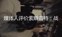媒體人評價索斯蓋特：戰術能力50分，公關能力95分，運氣100分