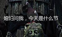 媳婦問我，今天是什么節日