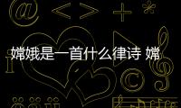 嫦娥是一首什么律詩 嫦娥是什么律詩