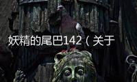 妖精的尾巴142（關于妖精的尾巴142的基本情況說明介紹）