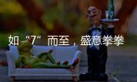 如“7”而至，盛意拳拳